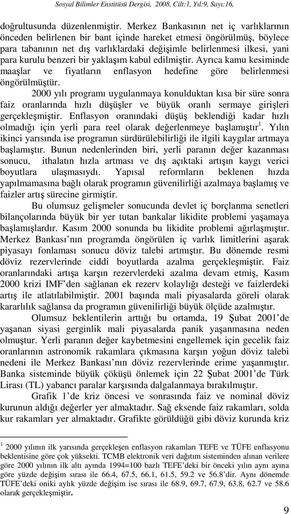 benzeri bir yaklaşım kabul edilmiştir. Ayrıca kamu kesiminde maaşlar ve fiyatların enflasyon hedefine göre belirlenmesi öngörülmüştür.