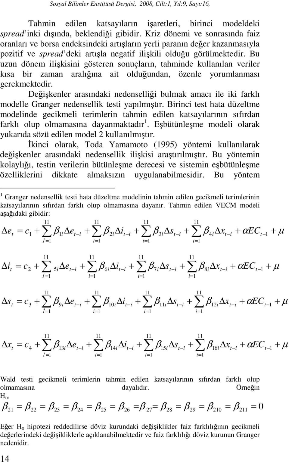 Bu uzun dönem ilişkisini gösteren sonuçların, tahminde kullanılan veriler kısa bir zaman aralığına ait olduğundan, özenle yorumlanması gerekmektedir.