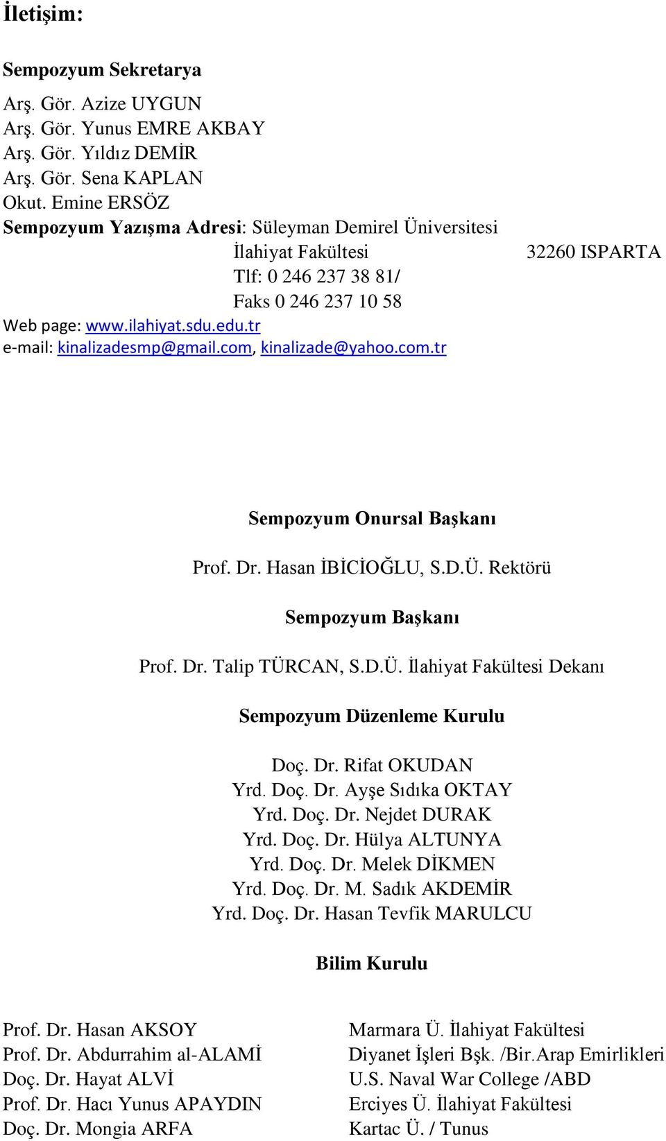 com, kinalizade@yahoo.com.tr 32260 ISPARTA Sempozyum Onursal Başkanı Prof. Dr. Hasan İBİCİOĞLU, S.D.Ü. Rektörü Sempozyum Başkanı Prof. Dr. Talip TÜRCAN, S.D.Ü. İlahiyat Fakültesi Dekanı Sempozyum Düzenleme Kurulu Doç.