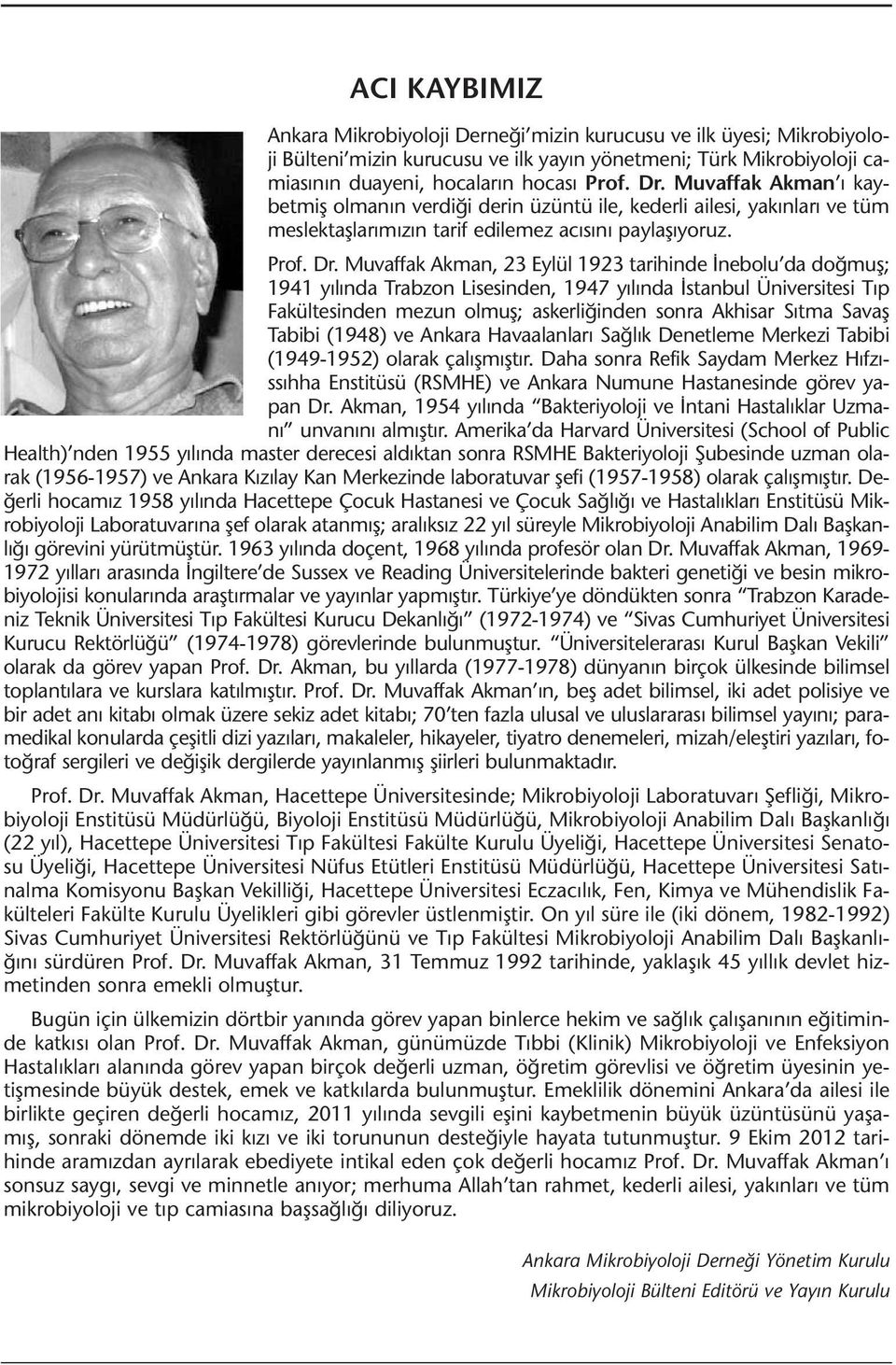 Muvaffak Akman, 23 Eylül 1923 tarihinde İnebolu da doğmuş; 1941 yılında Trabzon Lisesinden, 1947 yılında İstanbul Üniversitesi Tıp Fakültesinden mezun olmuş; askerliğinden sonra Akhisar Sıtma Savaş