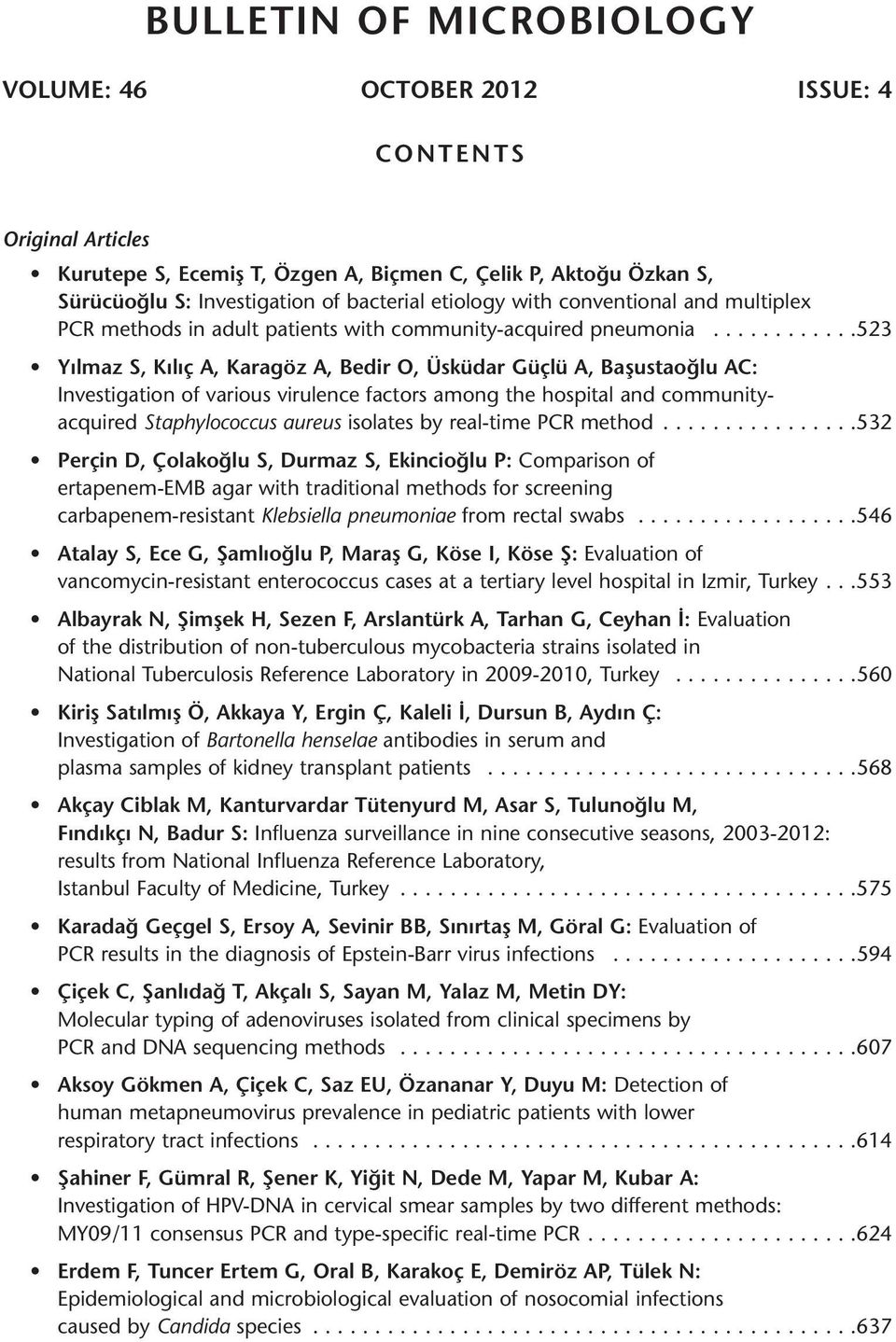 ...........523 Yılmaz S, Kılıç A, Karagöz A, Bedir O, Üsküdar Güçlü A, Başustaoğlu AC: Investigation of various virulence factors among the hospital and communityacquired Staphylococcus aureus