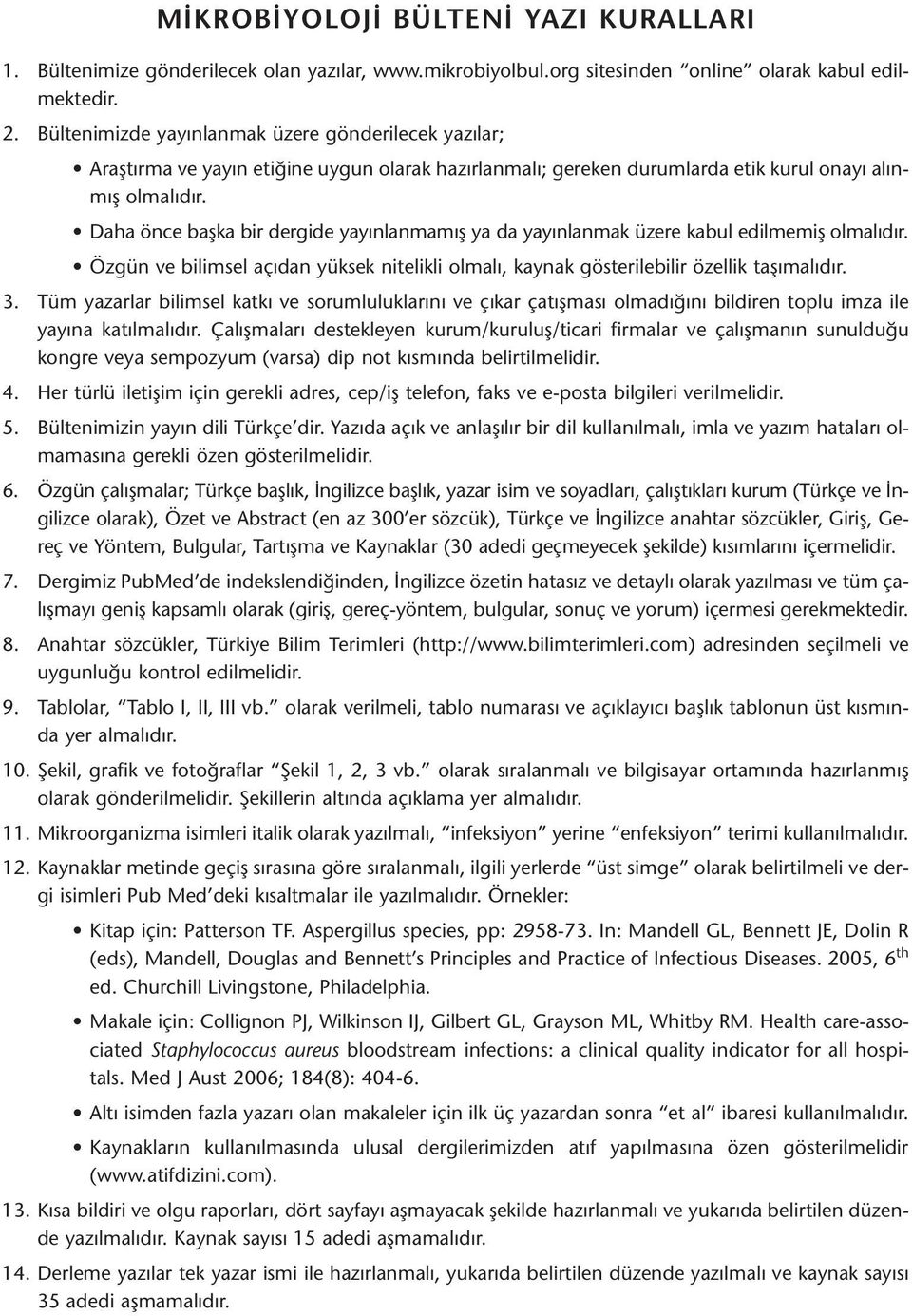 Daha önce başka bir dergide yayınlanmamış ya da yayınlanmak üzere kabul edilmemiş olmalıdır. Özgün ve bilimsel açıdan yüksek nitelikli olmalı, kaynak gösterilebilir özellik taşımalıdır. 3.