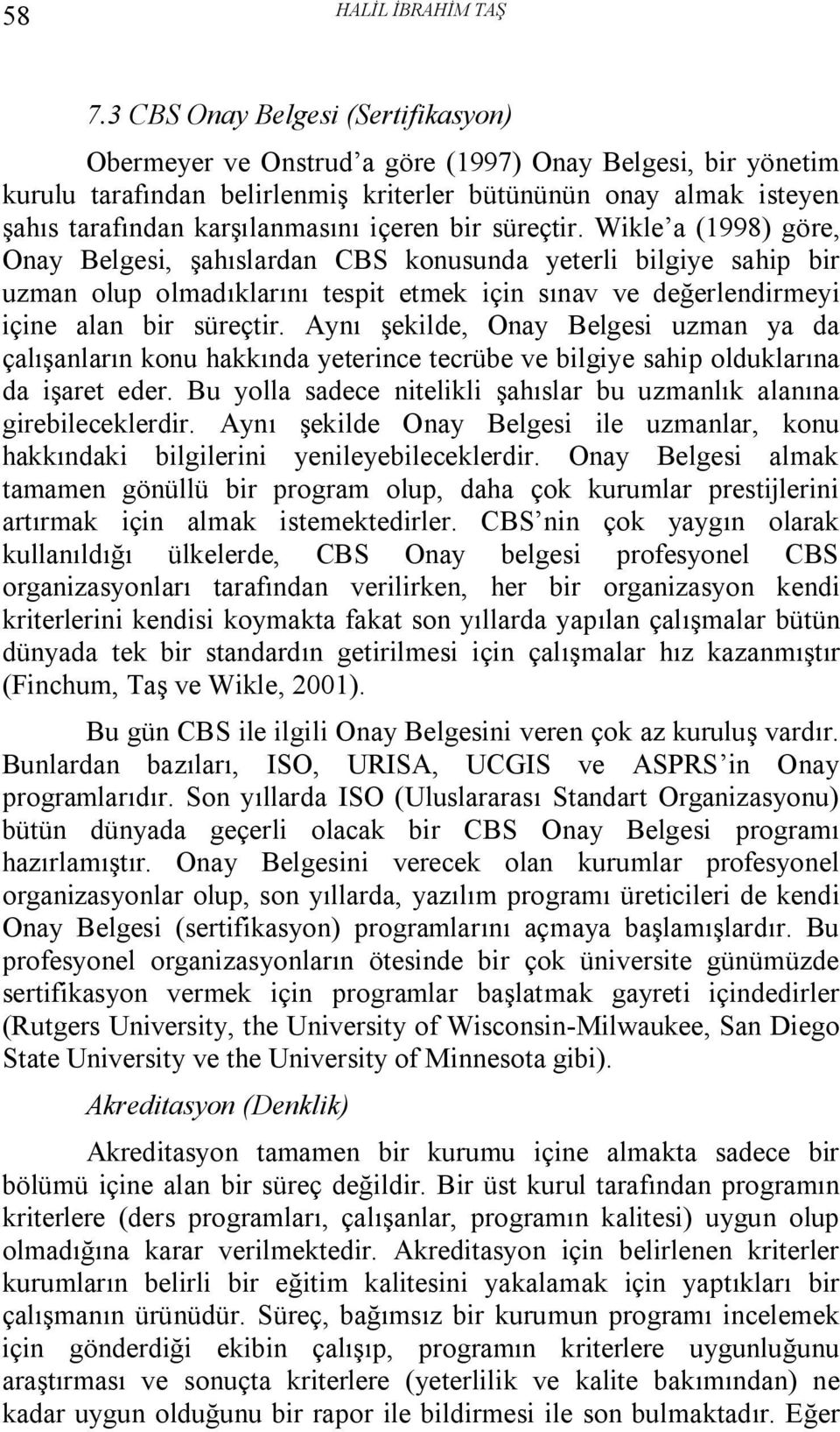 içeren bir süreçtir. Wikle a (1998) göre, Onay Belgesi, şahıslardan CBS konusunda yeterli bilgiye sahip bir uzman olup olmadıklarını tespit etmek için sınav ve değerlendirmeyi içine alan bir süreçtir.