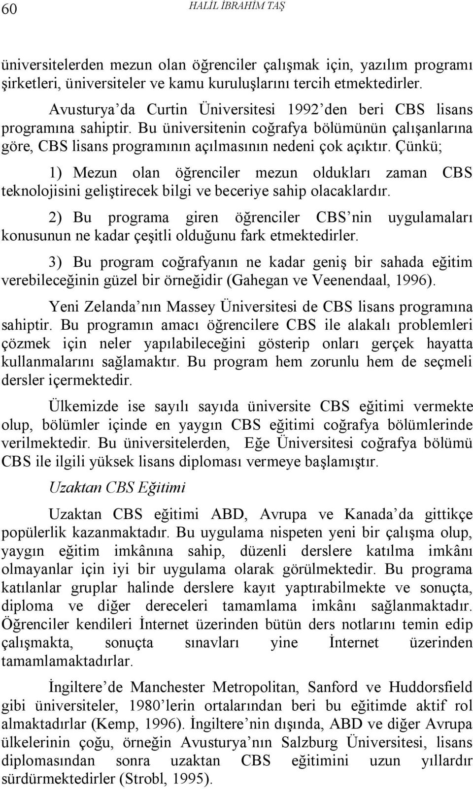 Çünkü; 1) Mezun olan öğrenciler mezun oldukları zaman CBS teknolojisini geliştirecek bilgi ve beceriye sahip olacaklardır.