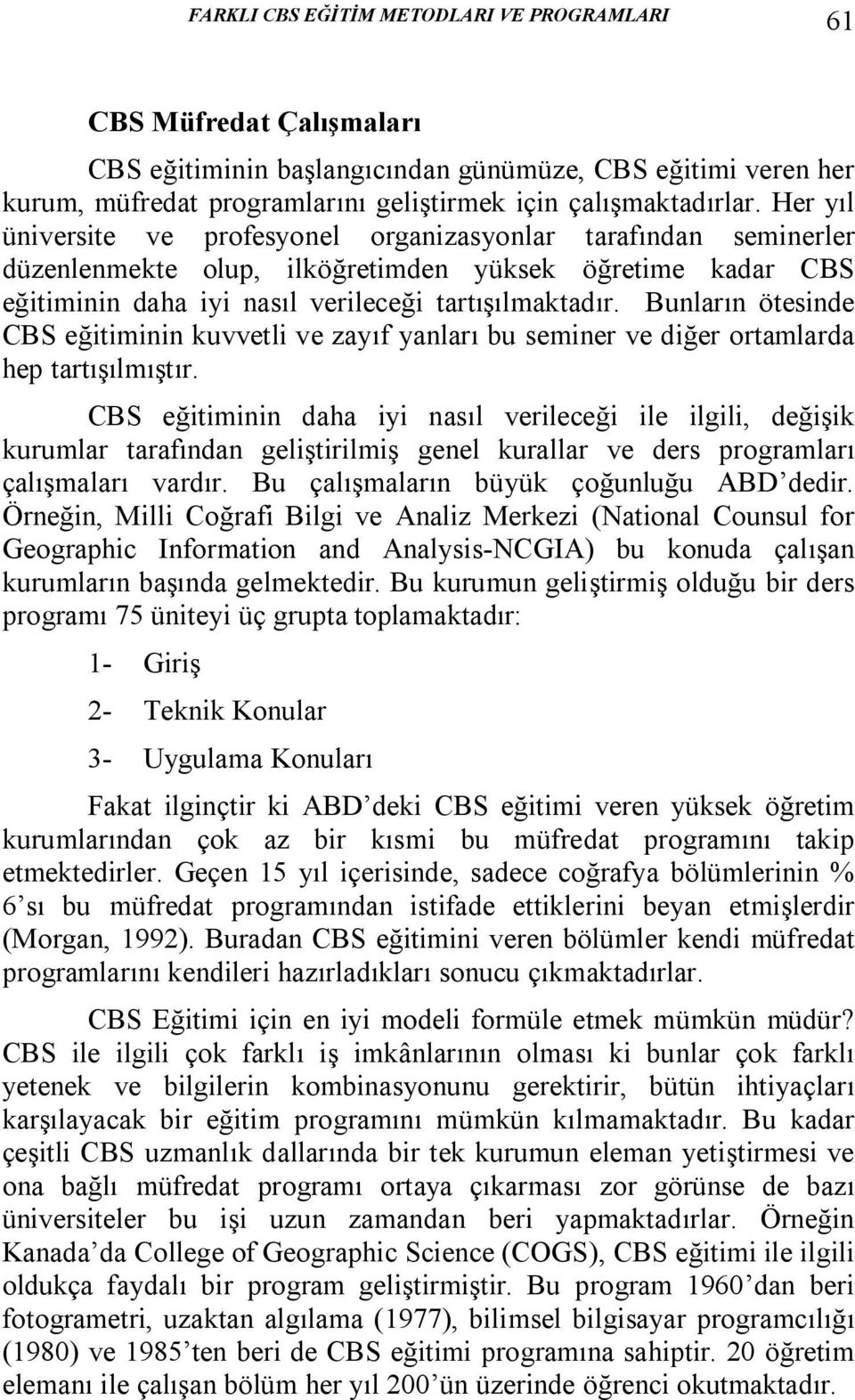 Bunların ötesinde CBS eğitiminin kuvvetli ve zayıf yanları bu seminer ve diğer ortamlarda hep tartışılmıştır.