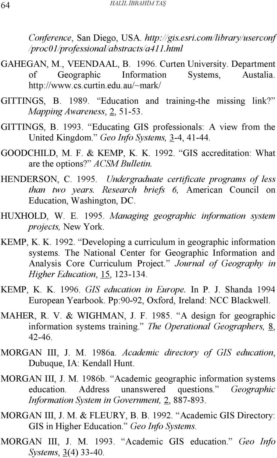 Educating GIS professionals: A view from the United Kingdom. Geo Info Systems, 3-4, 41-44. GOODCHILD, M. F. & KEMP, K. K. 1992. GIS accreditation: What are the options? ACSM Bulletin. HENDERSON, C.