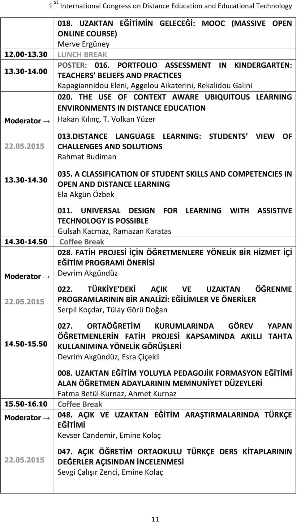 THE USE OF CONTEXT AWARE UBIQUITOUS LEARNING ENVIRONMENTS IN DISTANCE EDUCATION Hakan Kılınç, T. Volkan Yüzer 22.05.2015 13.30-14.30 013.