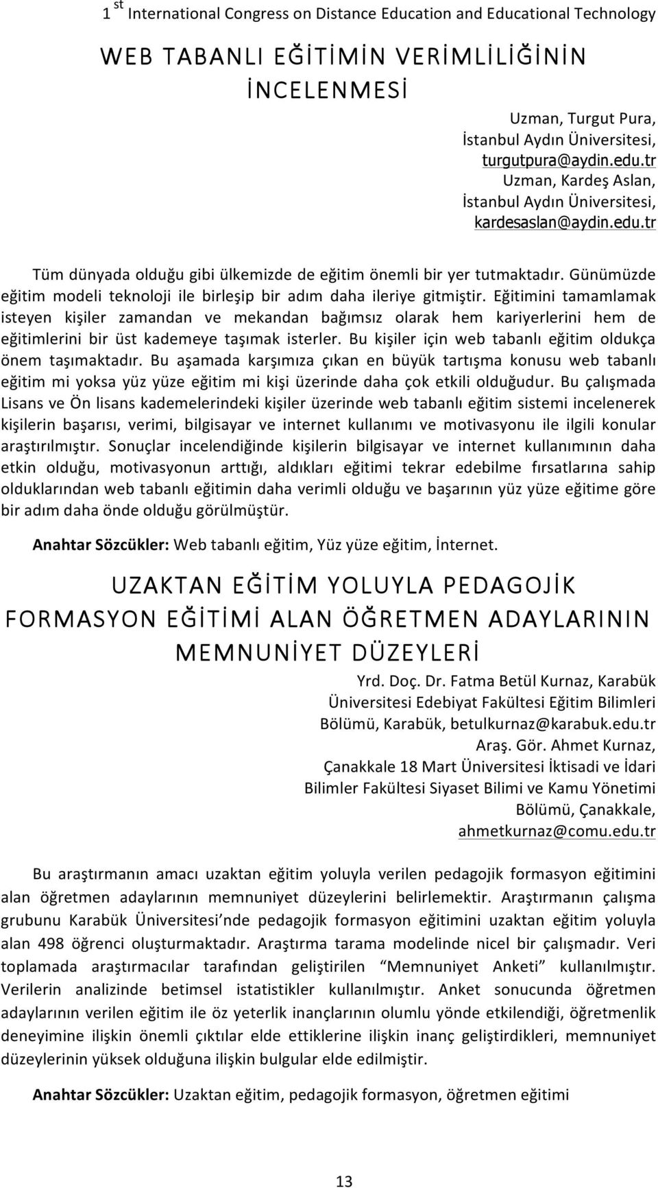 Eğitimini tamamlamak isteyen kişiler zamandan ve mekandan bağımsız olarak hem kariyerlerini hem de eğitimlerini bir üst kademeye taşımak isterler.