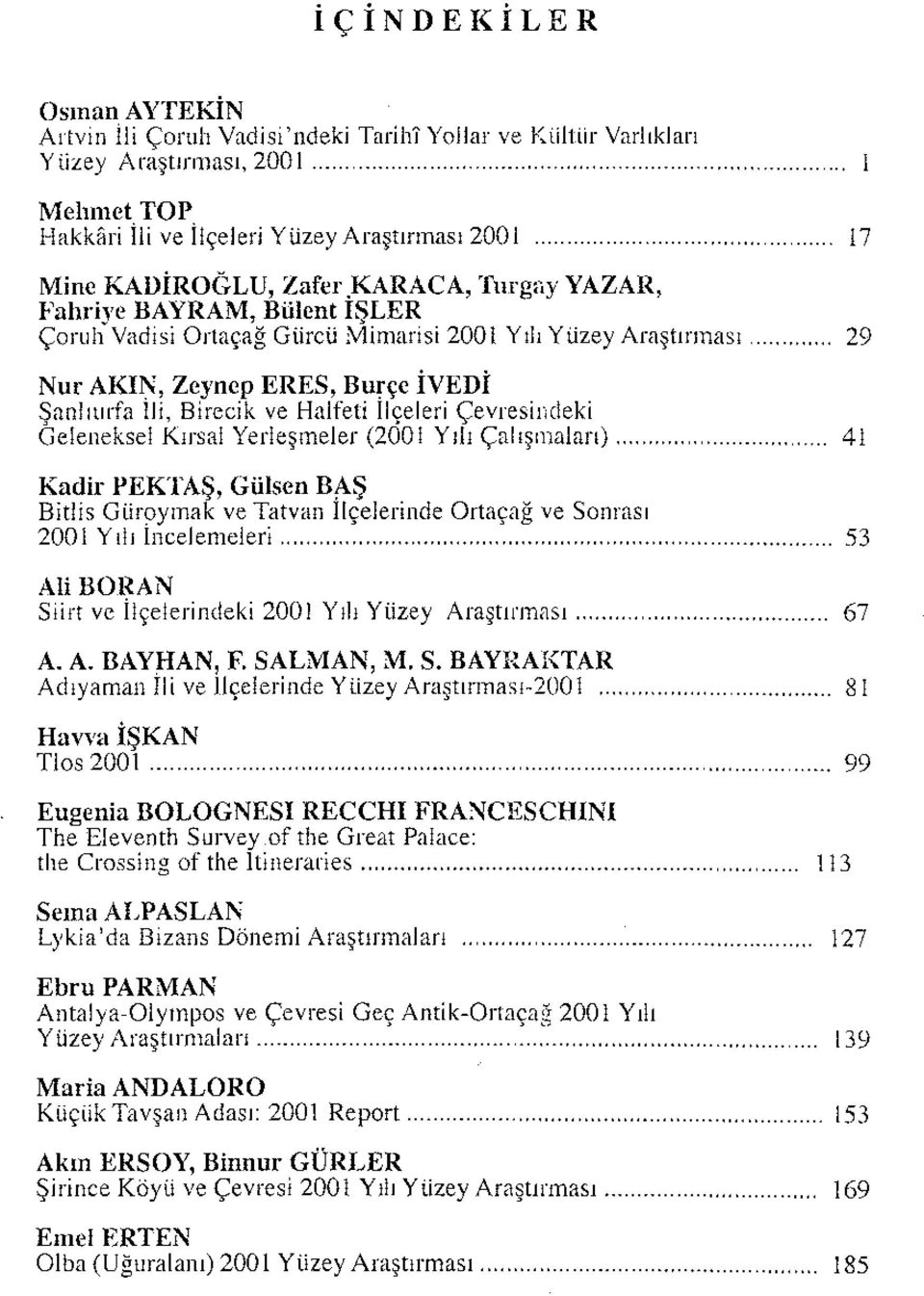 Çevresindeki Geleneksel Kırsal Yerleşmeler (2001 Yılı Çalışmaları) 41 Kadir PEKTAŞ, Gülsen BAŞ Bitlis Güroymak ve Tatvan Ilçelerinde Ortaçağ ve Sonrası 2001 Yılı Incelemeleri 53 Ali BORAN Siirt ve