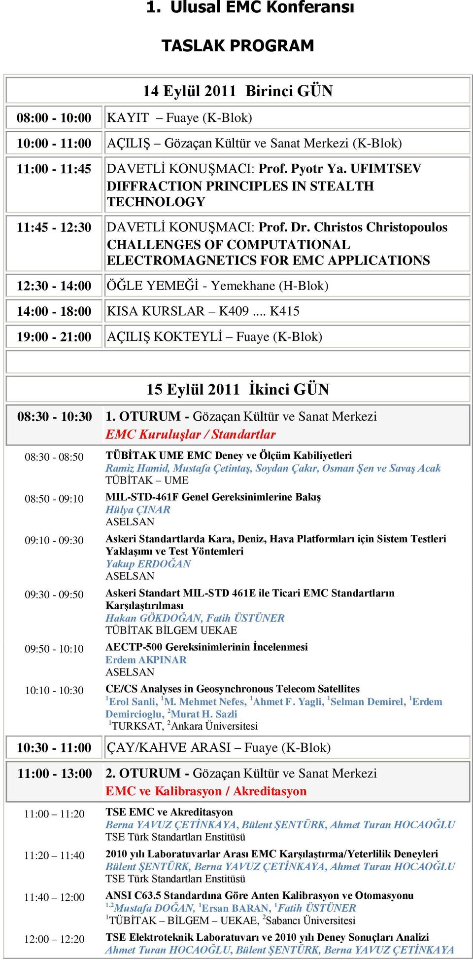 Christos Christopoulos CHALLENGES OF COMPUTATIONAL ELECTROMAGNETICS FOR EMC APPLICATIONS 12:30-14:00 ÖĞLE YEMEĞĠ - Yemekhane (H-Blok) 14:00-18:00 KISA KURSLAR K409.