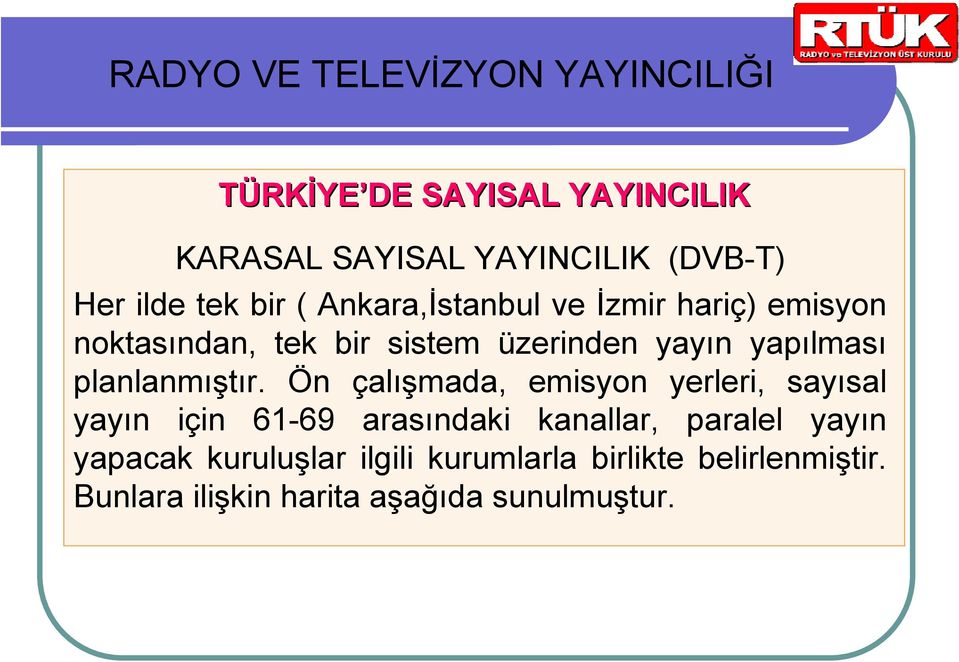 Ön çalışmada, emisyon yerleri, sayısal yayın için 61-69 arasındaki kanallar, paralel