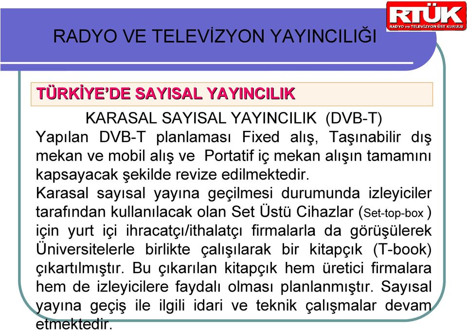 Karasal sayısal yayına geçilmesi durumunda izleyiciler tarafından kullanılacak olan Set Üstü Cihazlar (Set-top-box ) için yurt içi ihracatçı/ithalatçı