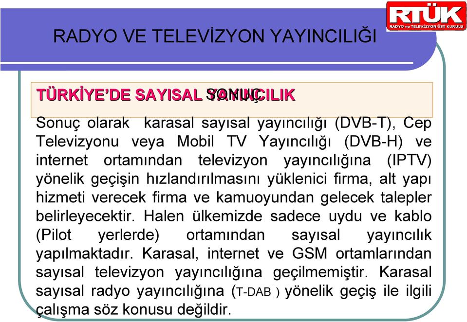 talepler belirleyecektir. Halen ülkemizde sadece uydu ve kablo (Pilot yerlerde) ortamından sayısal yayıncılık yapılmaktadır.