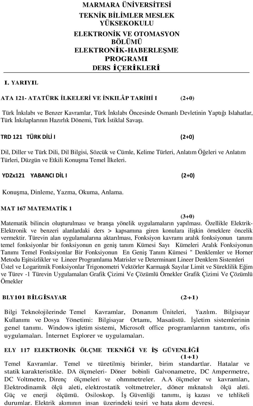 İstiklal Savaşı. TRD 121 TÜRK DİLİ I (2+0) Dil, Diller ve Türk Dili, Dil Bilgisi, Sözcük ve Cümle, Kelime Türleri, Anlatım Öğeleri ve Anlatım Türleri, Düzgün ve Etkili Konuşma Temel İlkeleri.