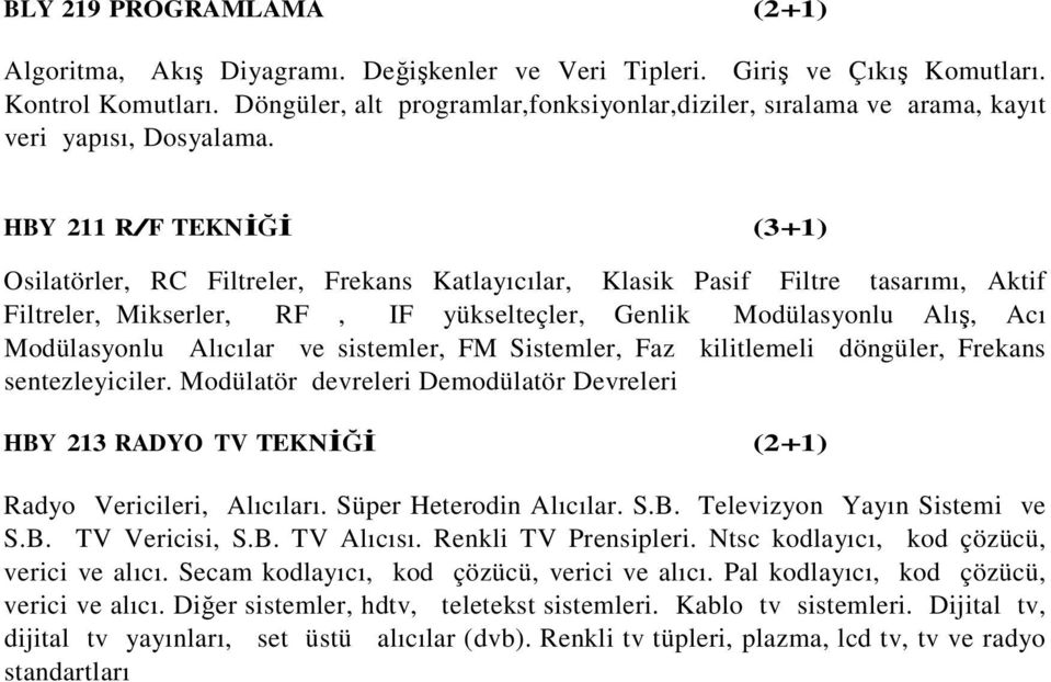 HBY 211 R/F TEKNİĞİ (3+1) Osilatörler, RC Filtreler, Frekans Katlayıcılar, Klasik Pasif Filtre tasarımı, Aktif Filtreler, Mikserler, RF, IF yükselteçler, Genlik Modülasyonlu Alış, Acı Modülasyonlu