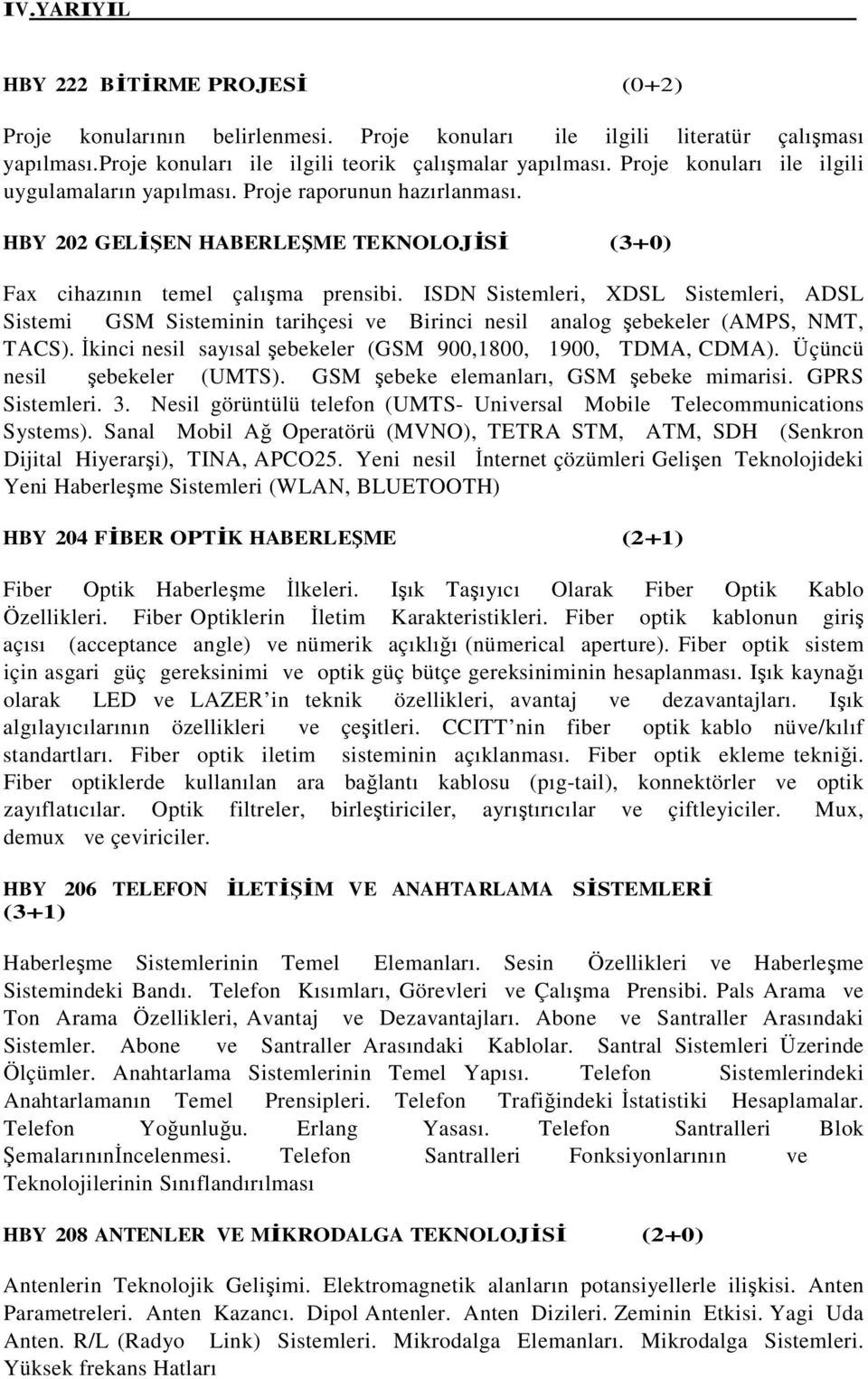 ISDN Sistemleri, XDSL Sistemleri, ADSL Sistemi GSM Sisteminin tarihçesi ve Birinci nesil analog şebekeler (AMPS, NMT, TACS). İkinci nesil sayısal şebekeler (GSM 900,1800, 1900, TDMA, CDMA).