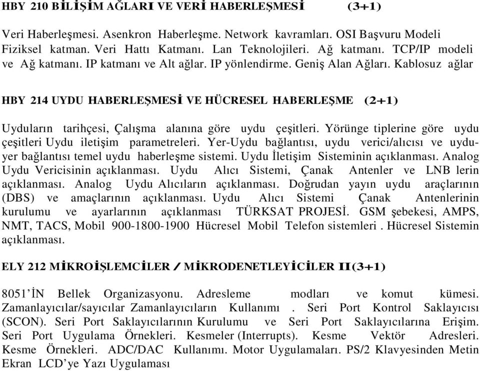 Kablosuz ağlar HBY 214 UYDU HABERLEŞMESİ VE HÜCRESEL HABERLEŞME (2+1) Uyduların tarihçesi, Çalışma alanına göre uydu çeşitleri. Yörünge tiplerine göre uydu çeşitleri Uydu iletişim parametreleri.