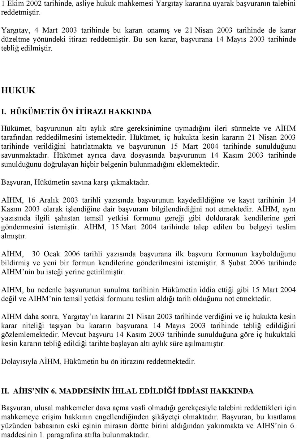 HUKUK I. HÜKÜMETİN ÖN İTİRAZI HAKKINDA Hükümet, başvurunun altı aylık süre gereksinimine uymadığını ileri sürmekte ve AİHM tarafından reddedilmesini istemektedir.