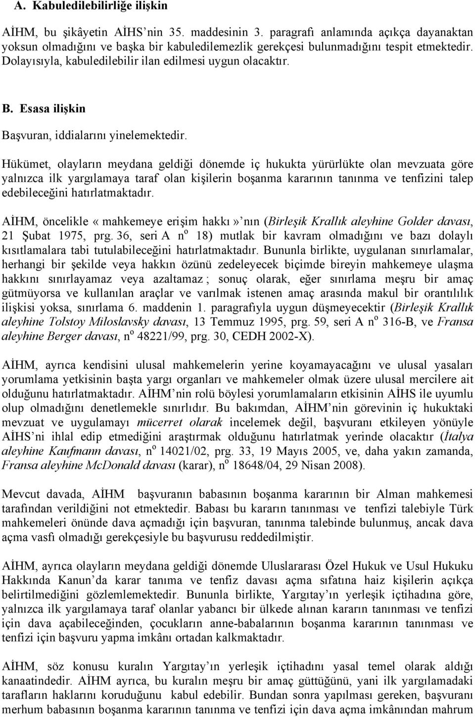 Esasa ilişkin Başvuran, iddialarını yinelemektedir.