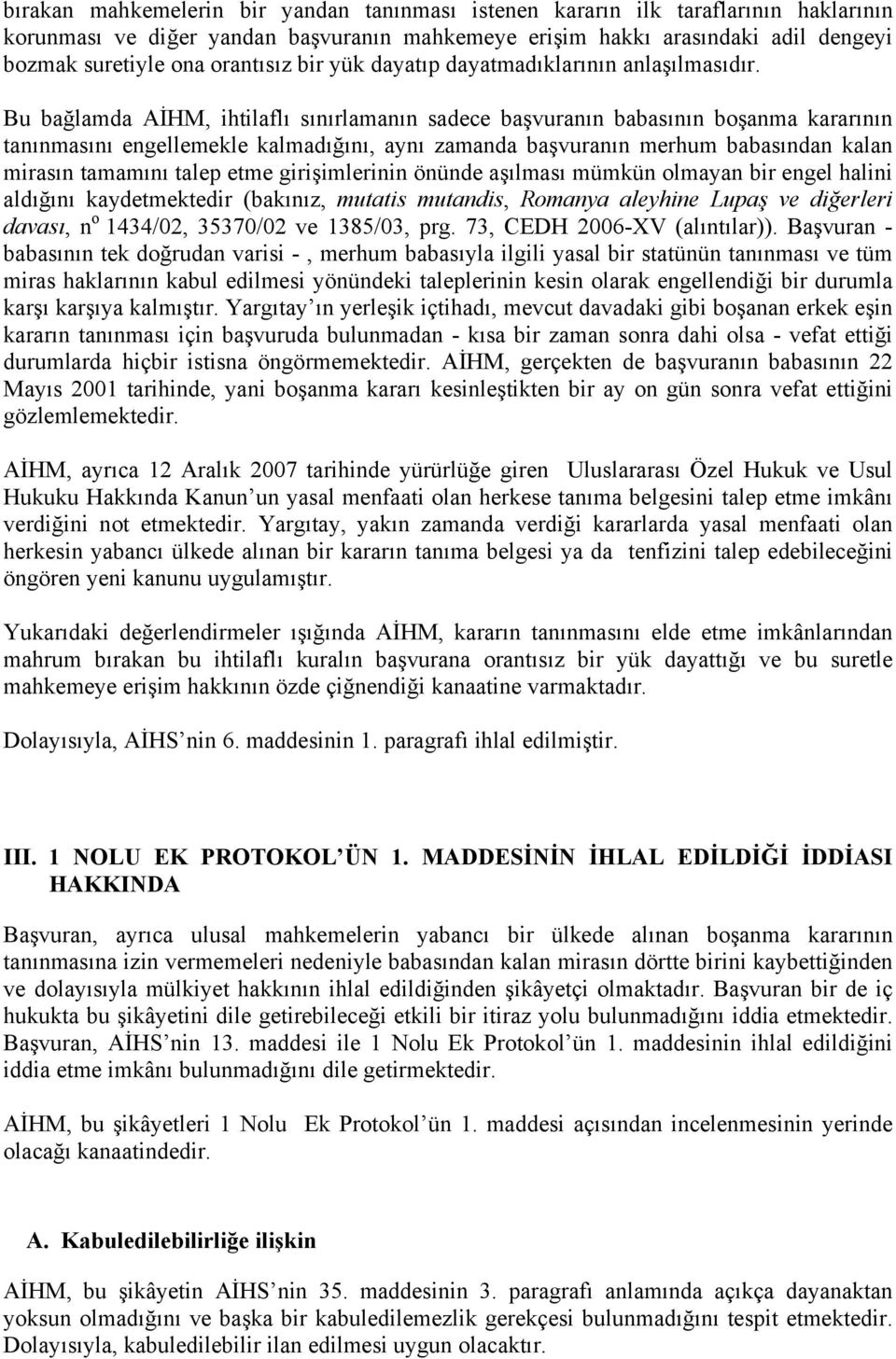 Bu bağlamda AİHM, ihtilaflı sınırlamanın sadece başvuranın babasının boşanma kararının tanınmasını engellemekle kalmadığını, aynı zamanda başvuranın merhum babasından kalan mirasın tamamını talep