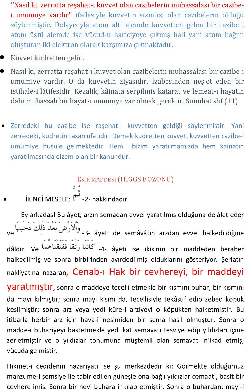 Kuvvet kudretten gelir.. Nasıl ki, zerratta reşahat-ı kuvvet olan cazibelerin muhassalası bir cazibe-i umumiye vardır. O da kuvvetin ziyasıdır. İzabesinden neş'et eden bir istihale-i lâtifesidir.