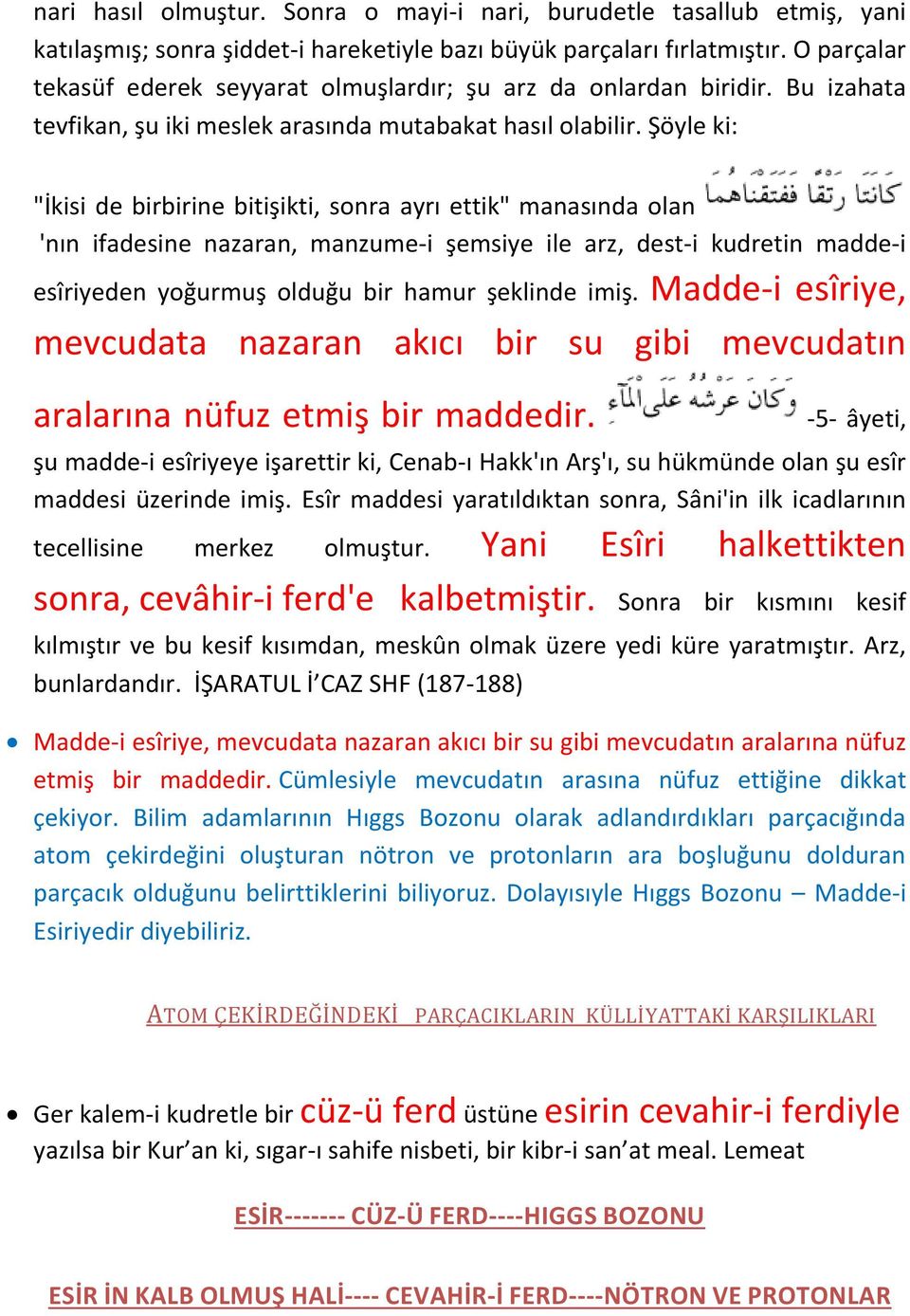 Şöyle ki: "İkisi de birbirine bitişikti, sonra ayrı ettik" manasında olan 'nın ifadesine nazaran, manzume-i şemsiye ile arz, dest-i kudretin madde-i esîriyeden yoğurmuş olduğu bir hamur şeklinde imiş.