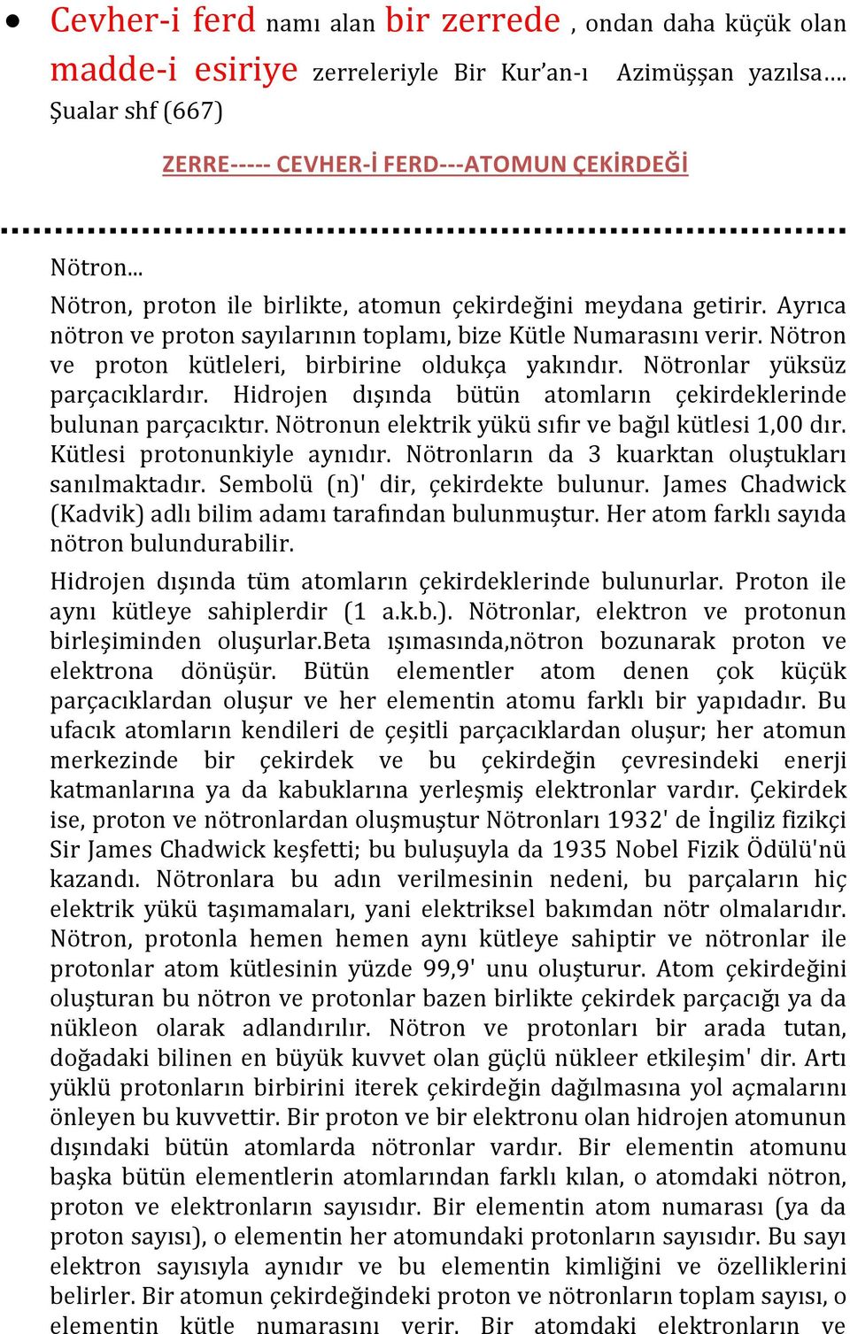 Nötronlar yüksüz parçacıklardır. Hidrojen dışında bütün atomların çekirdeklerinde bulunan parçacıktır. Nötronun elektrik yükü sıfır ve bağıl kütlesi 1,00 dır. Kütlesi protonunkiyle aynıdır.