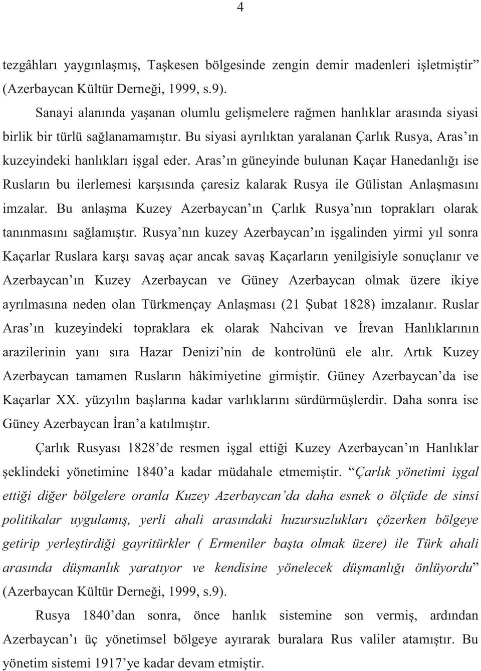 Aras ın güneyinde bulunan Kaçar Hanedanlığı ise Rusların bu ilerlemesi karşısında çaresiz kalarak Rusya ile Gülistan Anlaşmasını imzalar.