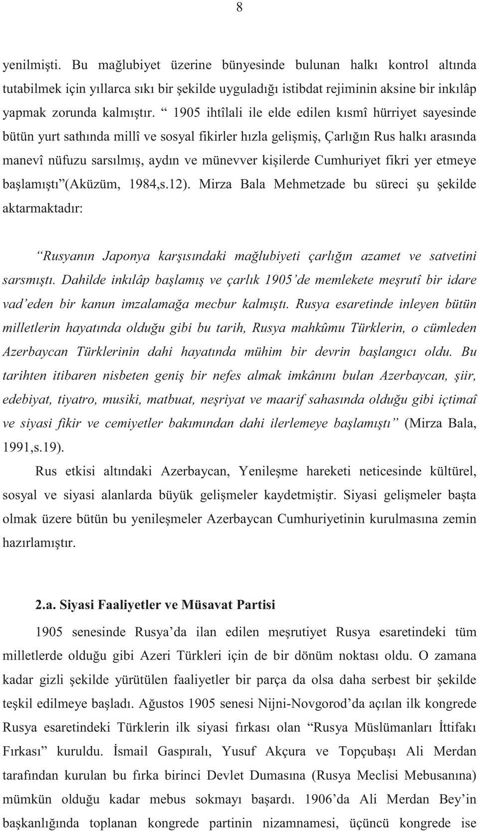 Cumhuriyet fikri yer etmeye başlamıştı (Aküzüm, 1984,s.12). Mirza Bala Mehmetzade bu süreci şu şekilde aktarmaktadır: Rusyanın Japonya karşısındaki mağlubiyeti çarlığın azamet ve satvetini sarsmıştı.