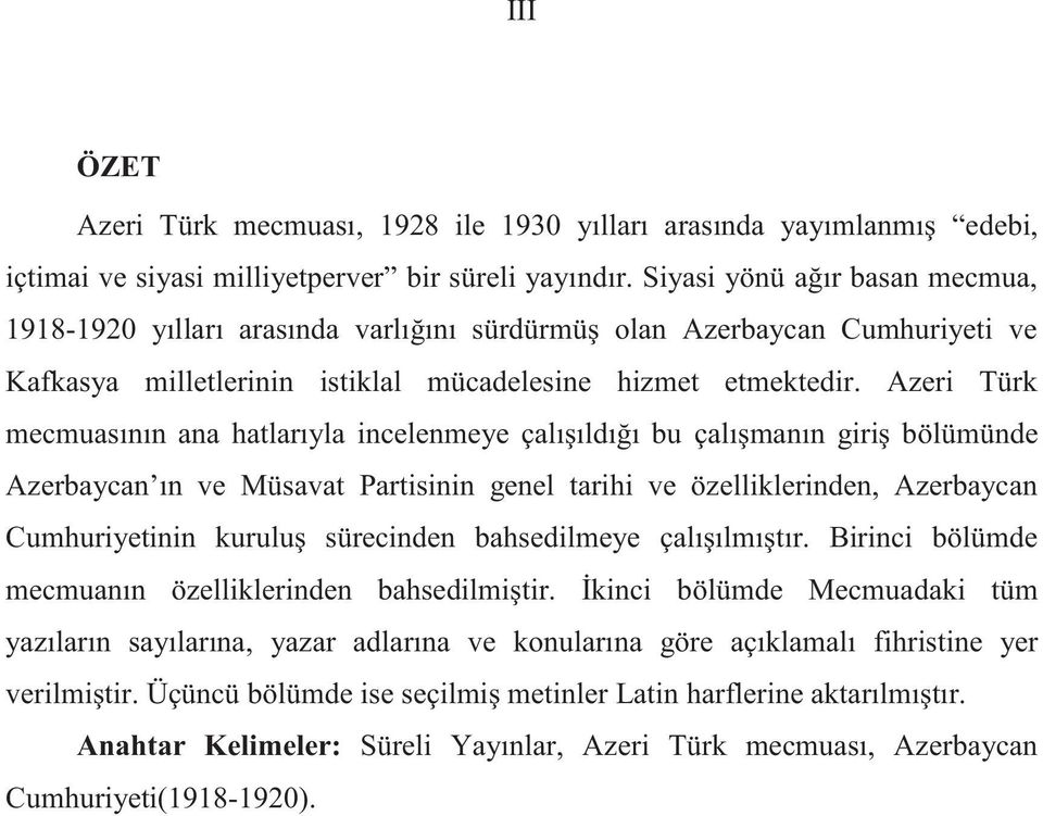Azeri Türk mecmuasının ana hatlarıyla incelenmeye çalışıldığı bu çalışmanın giriş bölümünde Azerbaycan ın ve Müsavat Partisinin genel tarihi ve özelliklerinden, Azerbaycan Cumhuriyetinin kuruluş