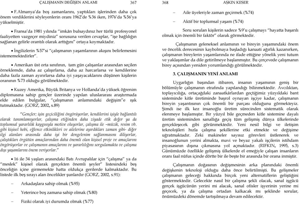 bağlılığın sağlanan gelirle orantılı olarak arttığını ortaya koymaktadır. İngilizlerin %57 si çalışmanın yaşamlarının akışını belirlemesini istememektedirler.