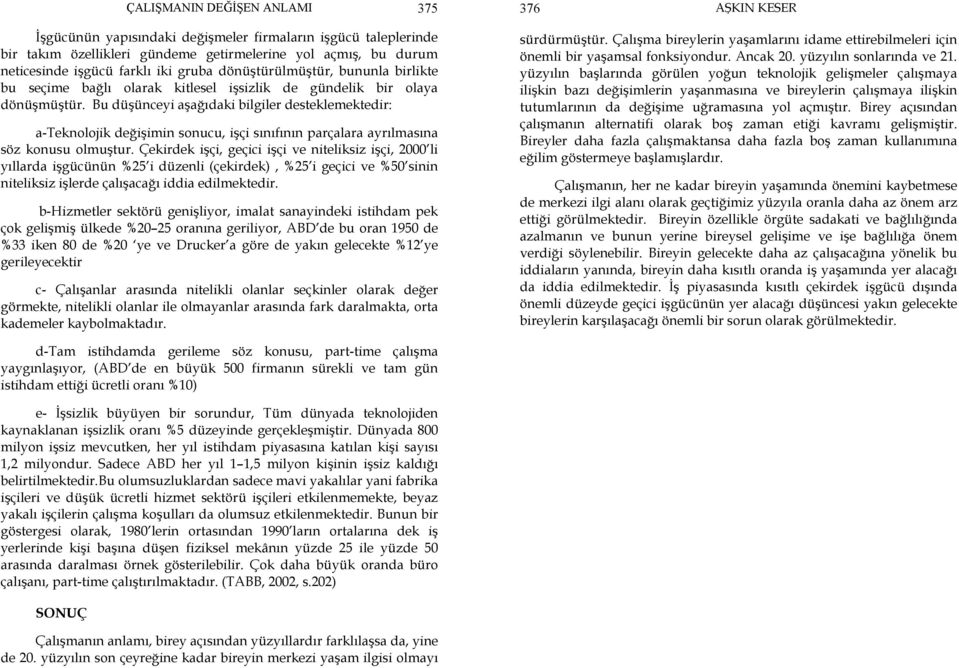 Bu düşünceyi aşağıdaki bilgiler desteklemektedir: a-teknolojik değişimin sonucu, işçi sınıfının parçalara ayrılmasına söz konusu olmuştur.