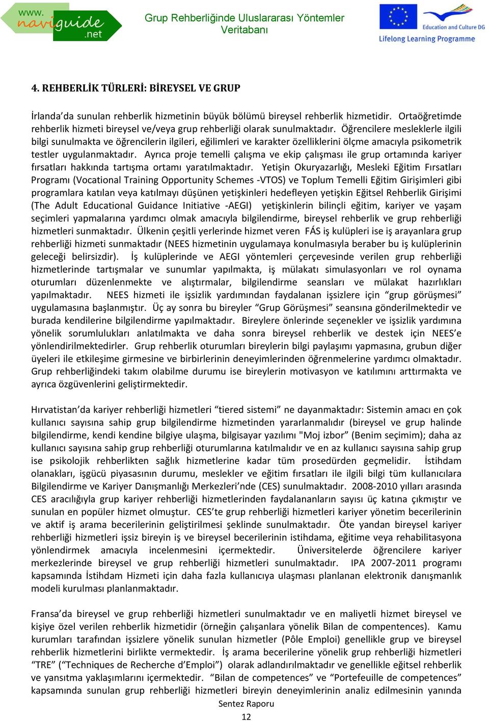 Öğrencilere mesleklerle ilgili bilgi sunulmakta ve öğrencilerin ilgileri, eğilimleri ve karakter özelliklerini ölçme amacıyla psikometrik testler uygulanmaktadır.