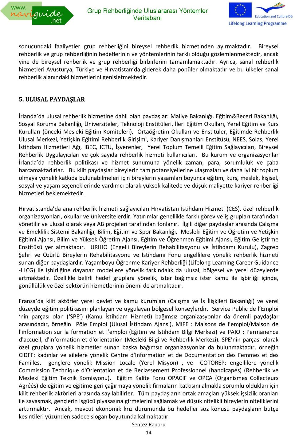 Ayrıca, sanal rehberlik hizmetleri Avusturya, Türkiye ve Hırvatistan da giderek daha popüler olmaktadır ve bu ülkeler sanal rehberlik alanındaki hizmetlerini genişletmektedir. 5.