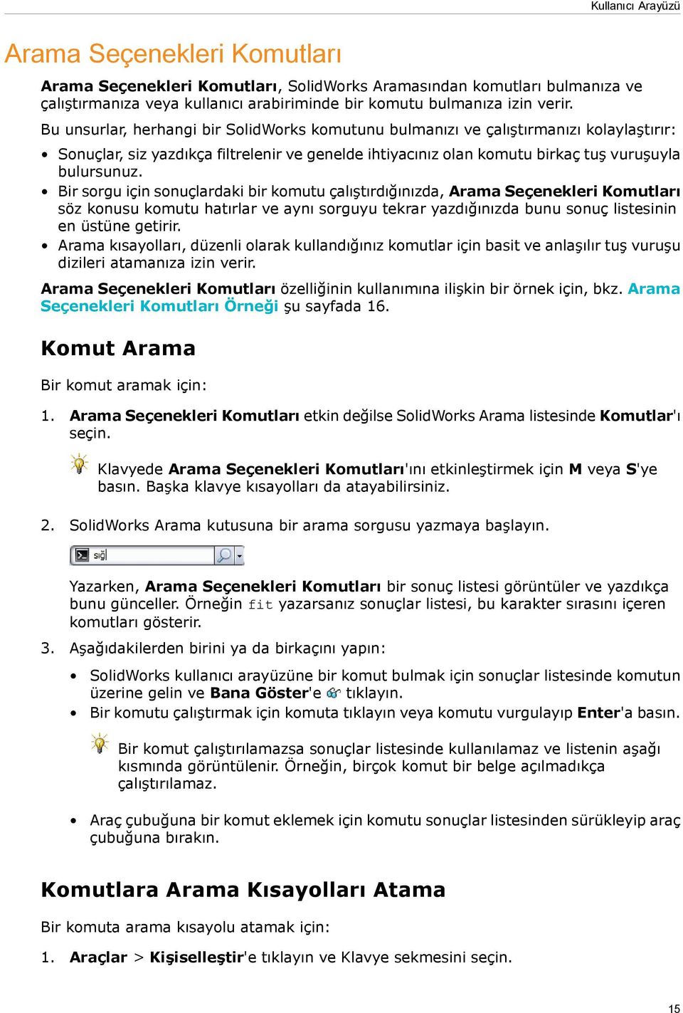 Bir sorgu için sonuçlardaki bir komutu çalıştırdığınızda, Arama Seçenekleri Komutları söz konusu komutu hatırlar ve aynı sorguyu tekrar yazdığınızda bunu sonuç listesinin en üstüne getirir.