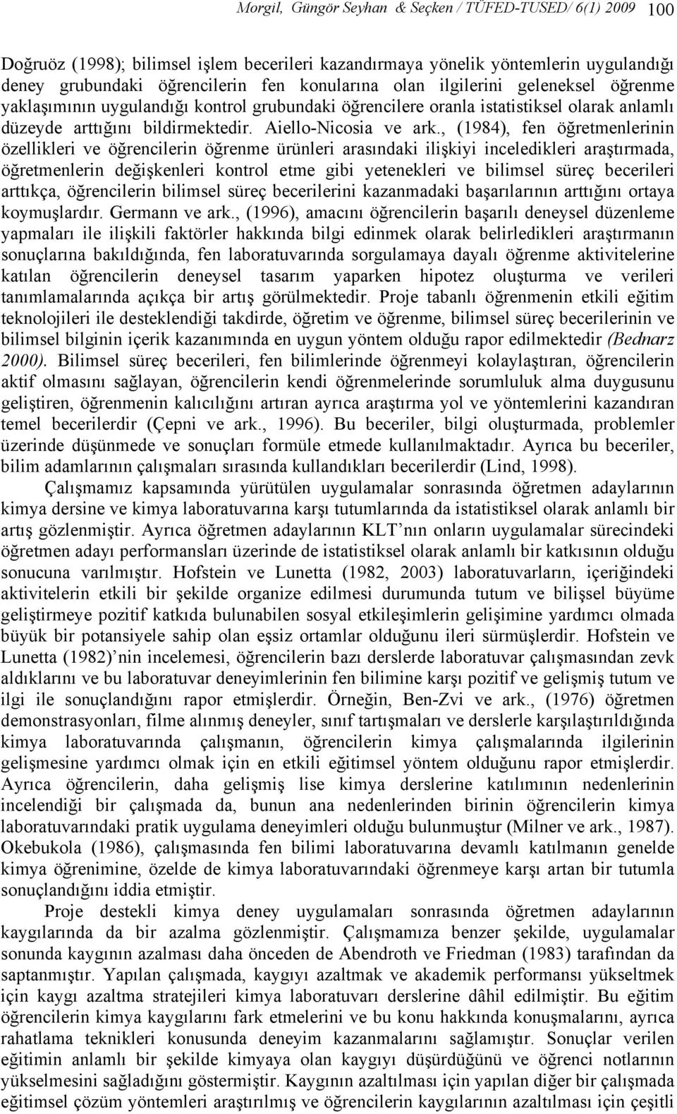 , (1984), fen öğretmenlerinin özellikleri ve öğrencilerin öğrenme ürünleri arasındaki ilişkiyi inceledikleri araştırmada, öğretmenlerin değişkenleri kontrol etme gibi yetenekleri ve bilimsel süreç