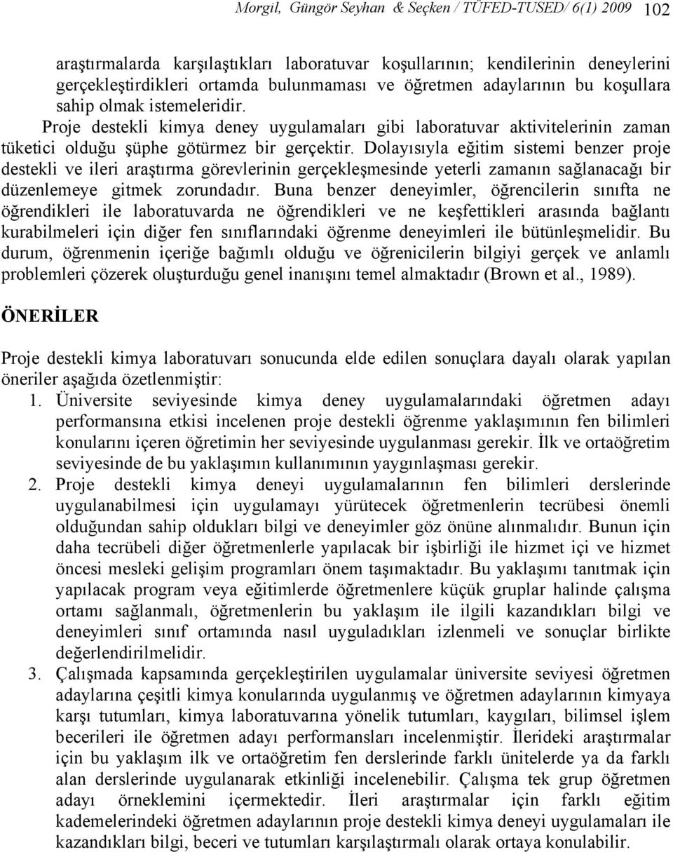 Dolayısıyla eğitim sistemi benzer proje destekli ve ileri araştırma görevlerinin gerçekleşmesinde yeterli zamanın sağlanacağı bir düzenlemeye gitmek zorundadır.