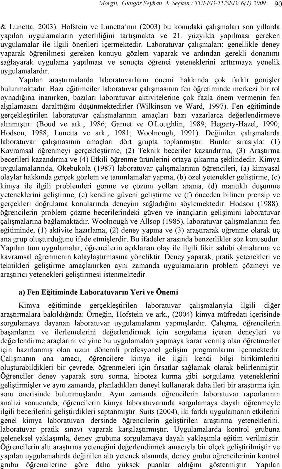 Laboratuvar çalışmaları; genellikle deney yaparak öğrenilmesi gereken konuyu gözlem yaparak ve ardından gerekli donanımı sağlayarak uygulama yapılması ve sonuçta öğrenci yeteneklerini arttırmaya