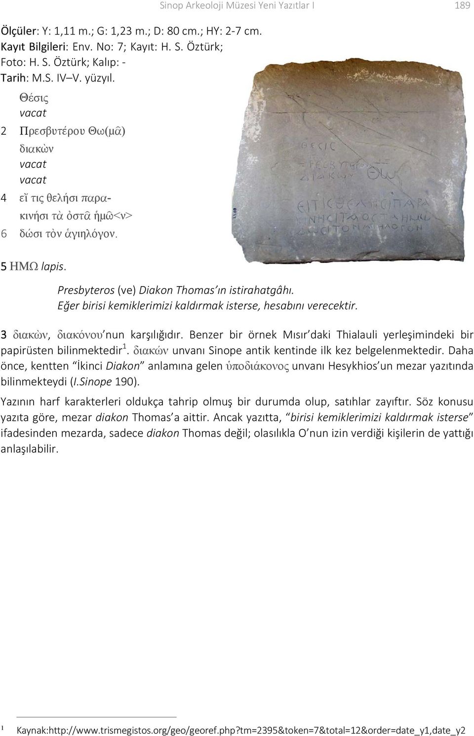 Presbyteros (ve) Diakon Thomas ın istirahatgâhı. Eğer birisi kemiklerimizi kaldırmak isterse, hesabını verecektir. 3 διακὼν, διακόνου nun karşılığıdır.