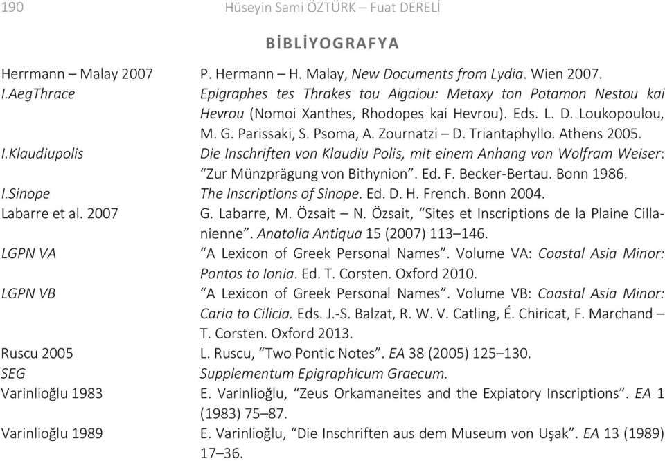 Triantaphyllo. Athens 2005. I.Klaudiupolis Die Inschriften von Klaudiu Polis, mit einem Anhang von Wolfram Weiser: Zur Münzprägung von Bithynion. Ed. F. Becker Bertau. Bonn 1986. I.Sinope The Inscriptions of Sinope.