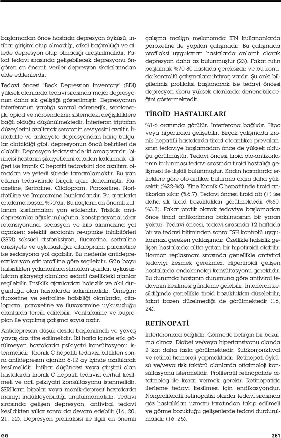 Tedavi öncesi Beck Depression Inventory (BDI) yüksek olanlarda tedavi sırasında majör depresyonun daha sık geli ti i gösterilmi tir.