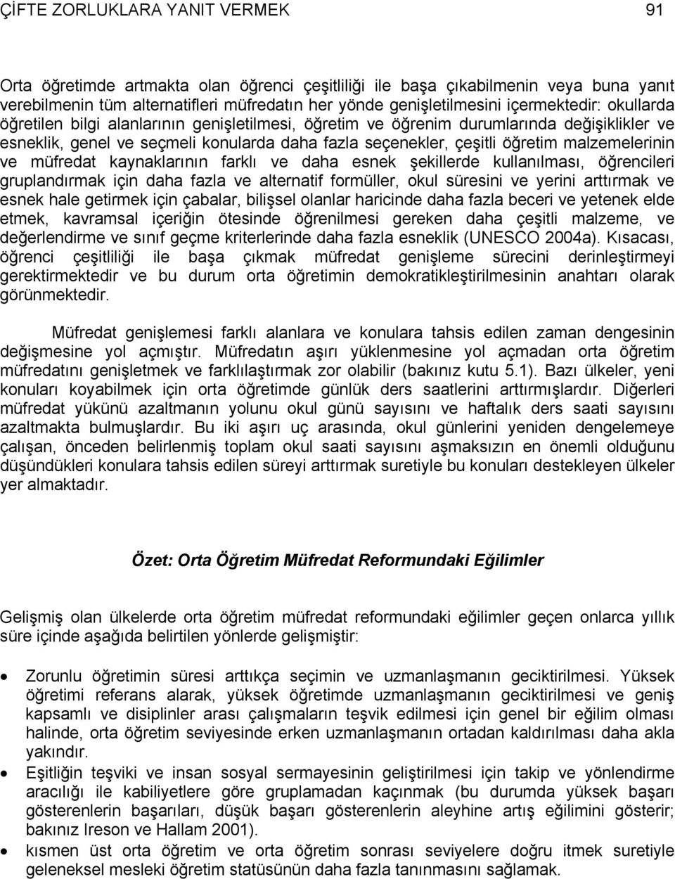 malzemelerinin ve müfredat kaynaklarının farklı ve daha esnek şekillerde kullanılması, öğrencileri gruplandırmak için daha fazla ve alternatif formüller, okul süresini ve yerini arttırmak ve esnek