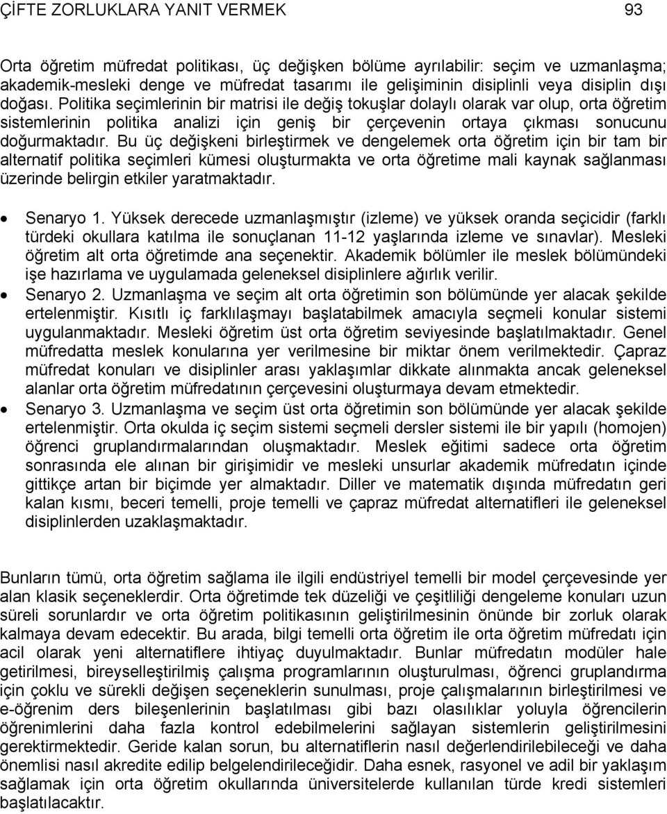 Politika seçimlerinin bir matrisi ile değiş tokuşlar dolaylı olarak var olup, orta öğretim sistemlerinin politika analizi için geniş bir çerçevenin ortaya çıkması sonucunu doğurmaktadır.