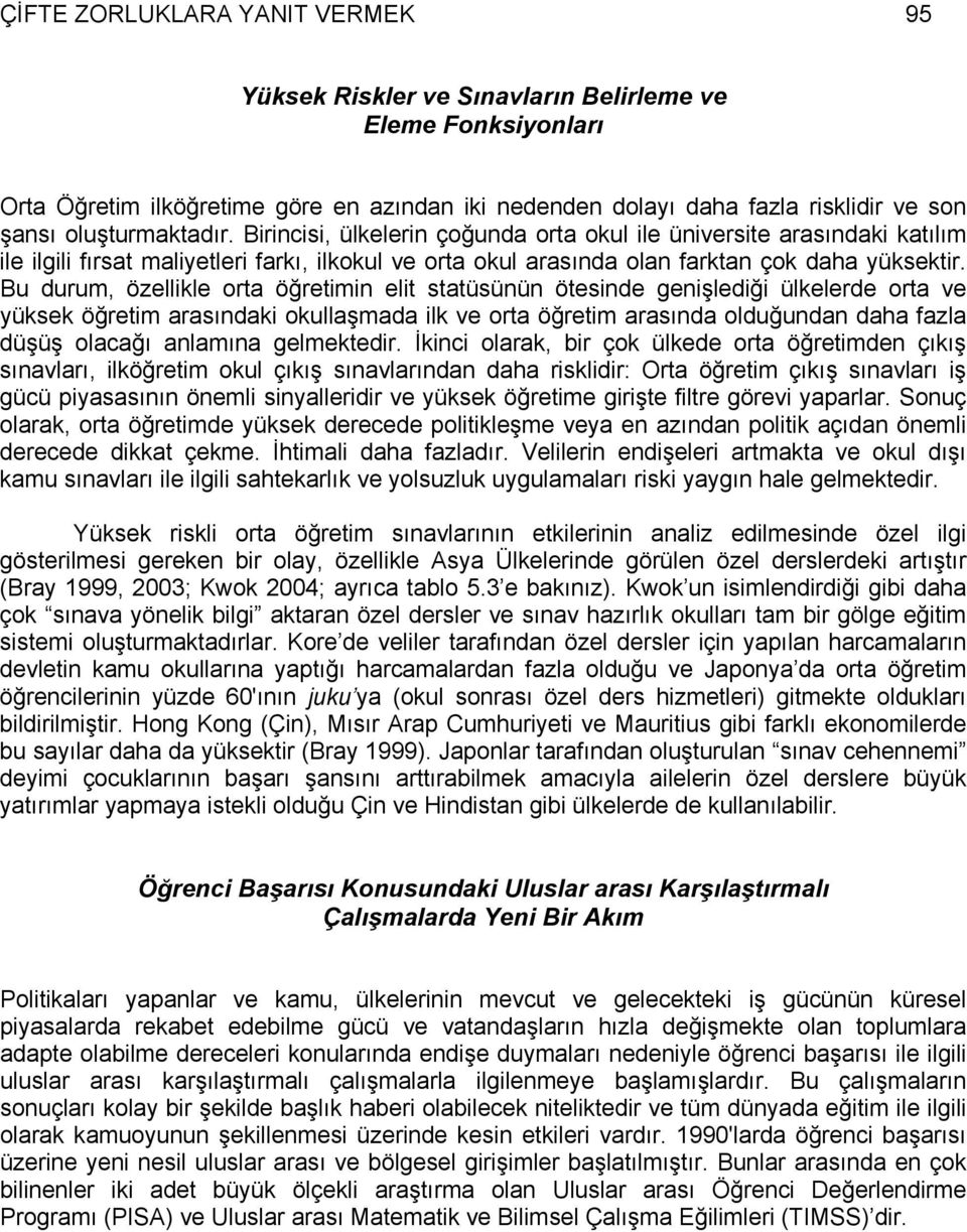 Bu durum, özellikle orta öğretimin elit statüsünün ötesinde genişlediği ülkelerde orta ve yüksek öğretim arasındaki okullaşmada ilk ve orta öğretim arasında olduğundan daha fazla düşüş olacağı