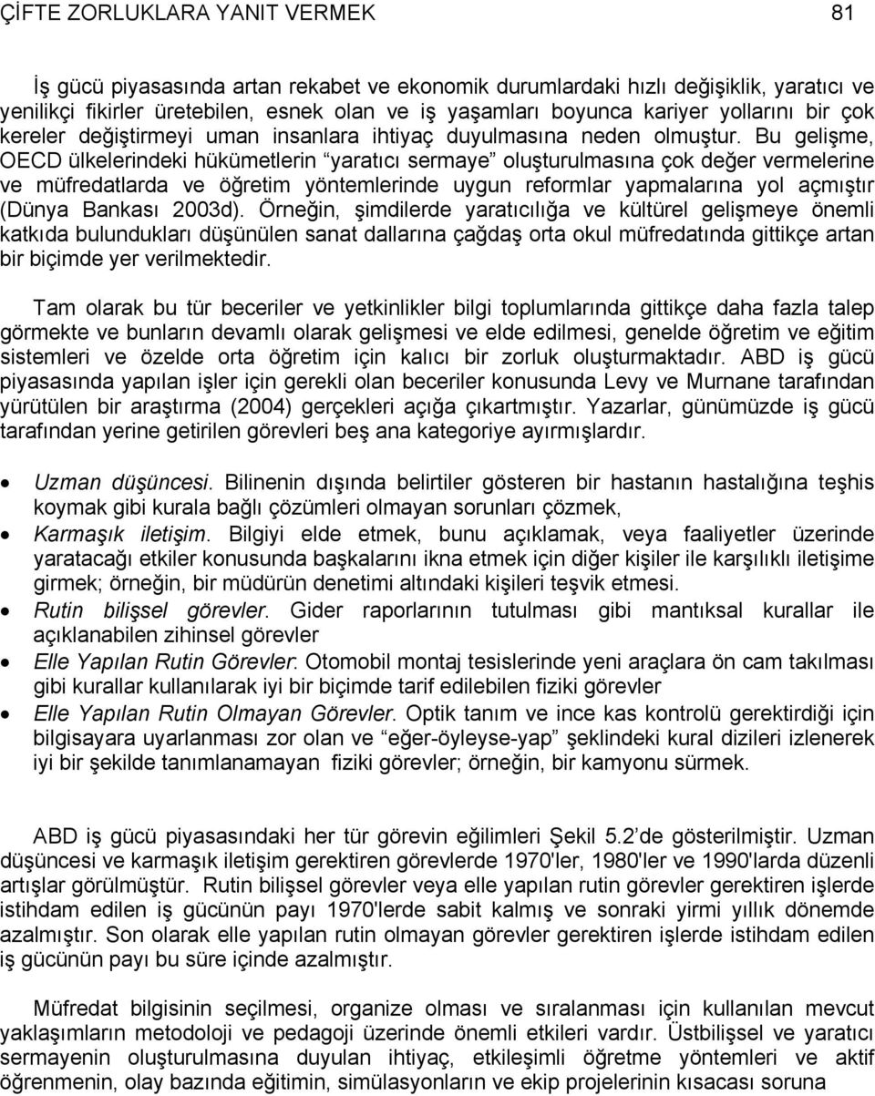 Bu gelişme, OECD ülkelerindeki hükümetlerin yaratıcı sermaye oluşturulmasına çok değer vermelerine ve müfredatlarda ve öğretim yöntemlerinde uygun reformlar yapmalarına yol açmıştır (Dünya Bankası