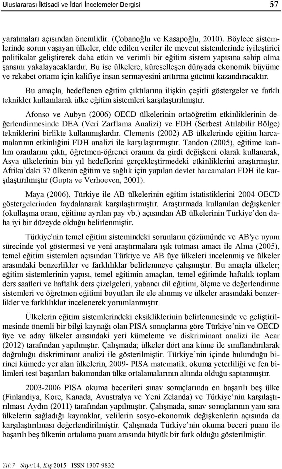 yakalayacaklardır. Bu ise ülkelere, küreselleşen dünyada ekonomik büyüme ve rekabet ortamı için kalifiye insan sermayesini arttırma gücünü kazandıracaktır.