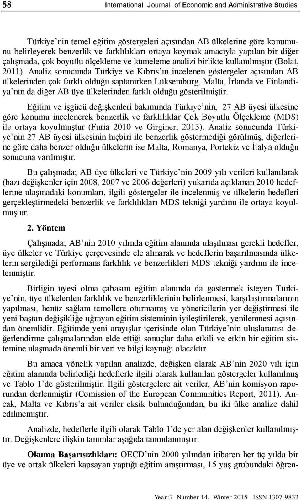 Analiz sonucunda Türkiye ve Kıbrıs ın incelenen göstergeler açısından AB ülkelerinden çok farklı olduğu saptanırken Lüksemburg, Malta, İrlanda ve Finlandiya nın da diğer AB üye ülkelerinden farklı