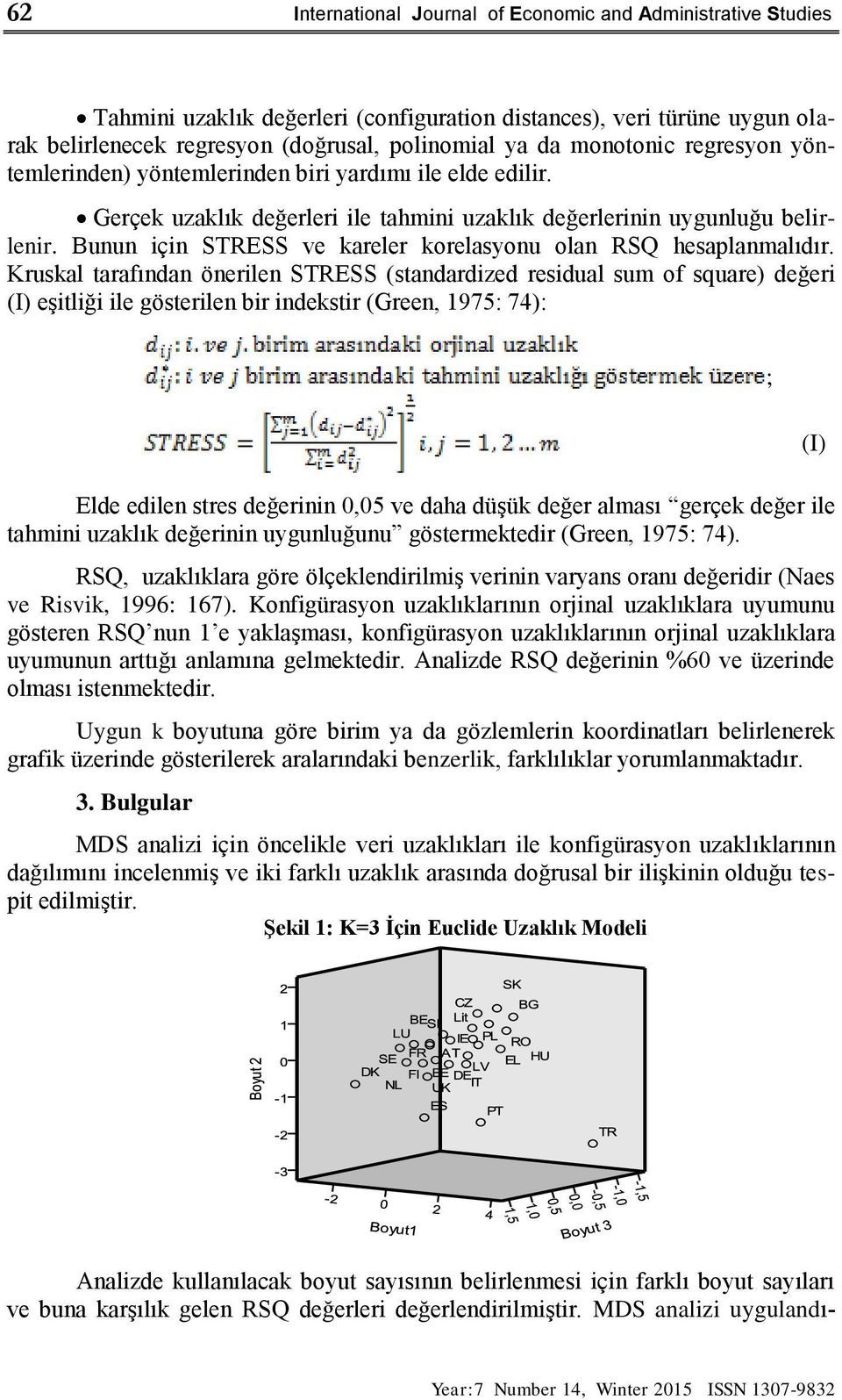 Bunun için STRESS ve kareler korelasyonu olan RSQ hesaplanmalıdır.