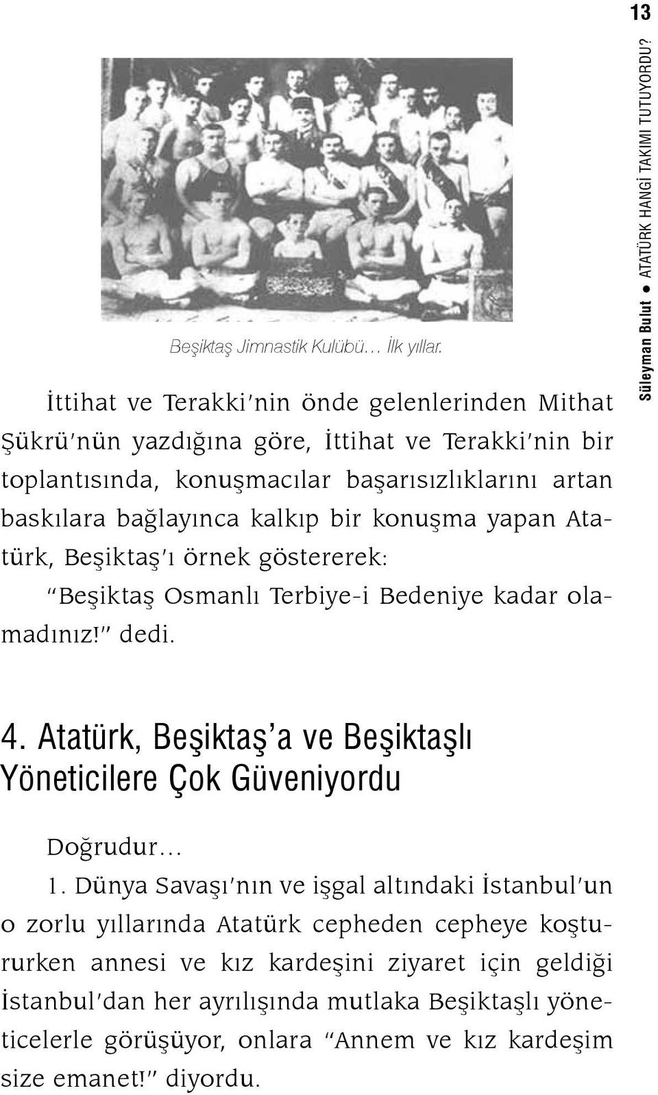 bir konuşma yapan Atatürk, Beşiktaş ı örnek göstererek: Beşiktaş Osmanlı Terbiye-i Bedeniye kadar olamadınız! dedi. Süleyman Bulut ATATÜRK HANGİ TAKIMI TUTUYORDU? 4.