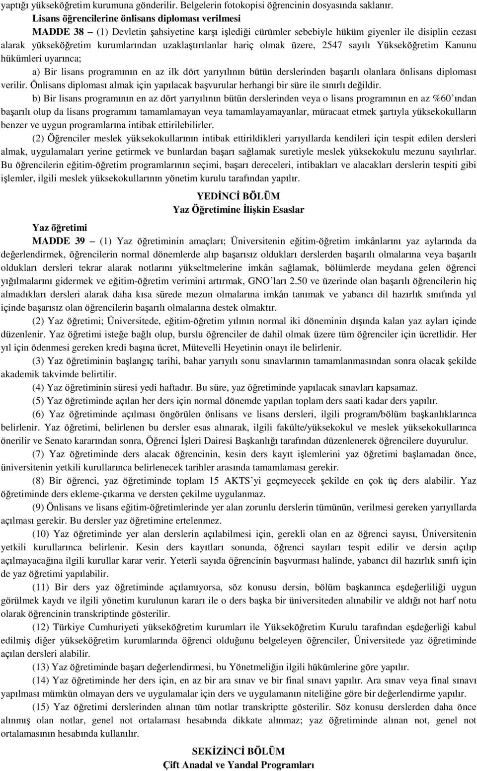 uzaklaştırılanlar hariç olmak üzere, 2547 sayılı Yükseköğretim Kanunu hükümleri uyarınca; a) Bir lisans programının en az ilk dört yarıyılının bütün derslerinden başarılı olanlara önlisans diploması